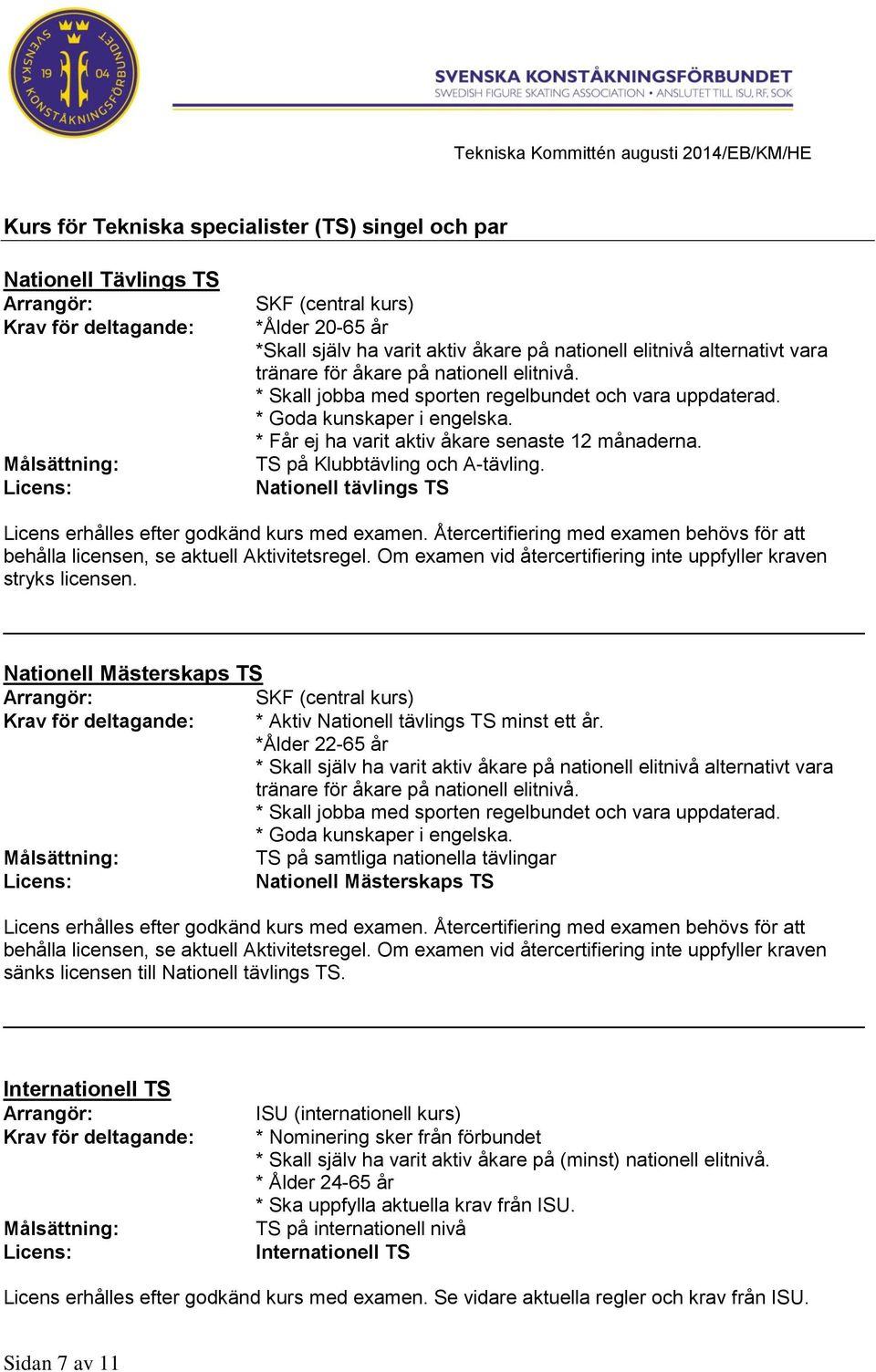 Nationell tävlings TS Licens erhålles efter godkänd kurs med examen. Återcertifiering med examen behövs för att behålla licensen, se aktuell Aktivitetsregel.