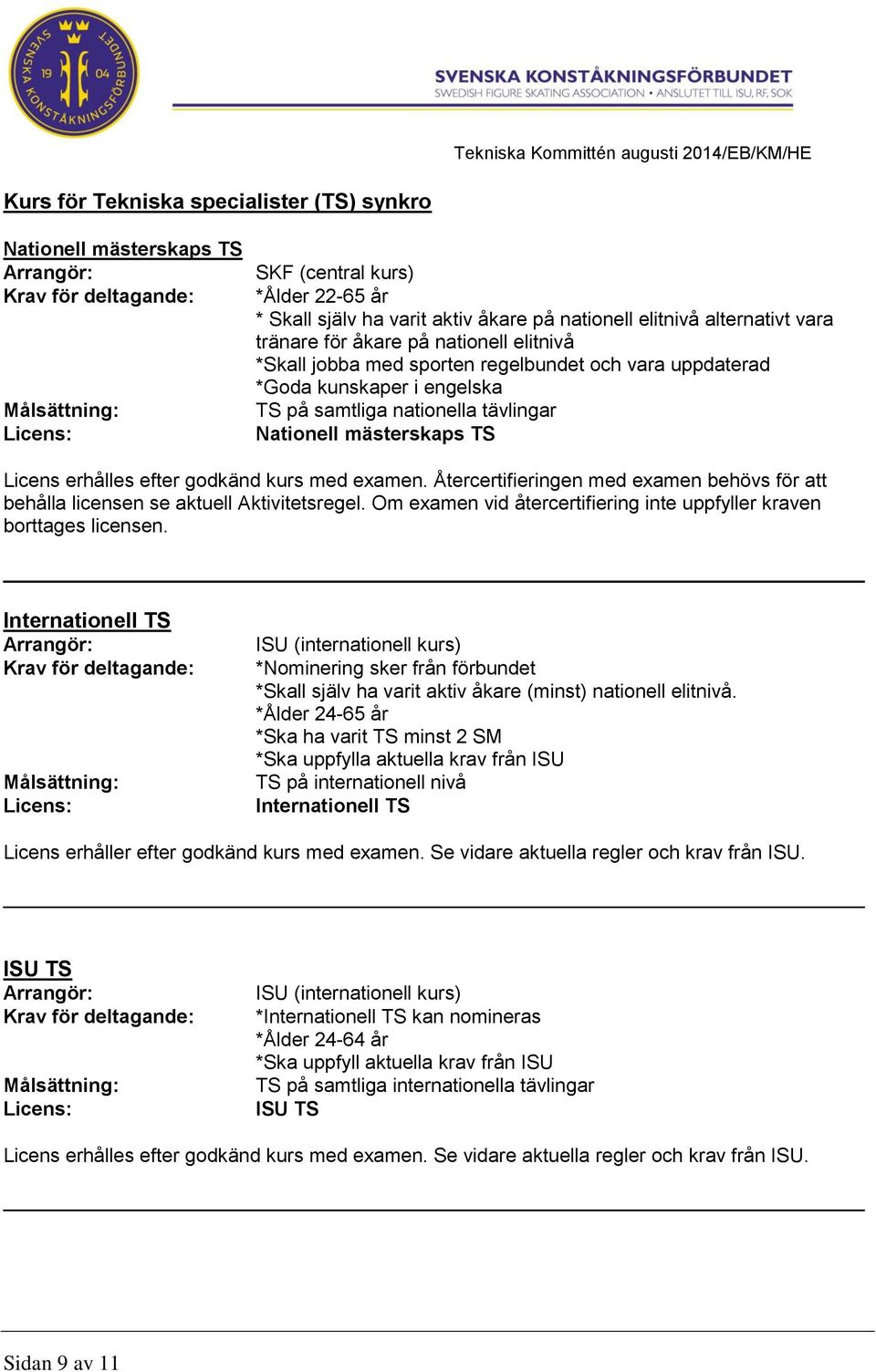 Återcertifieringen med examen behövs för att behålla licensen se aktuell Aktivitetsregel. Om examen vid återcertifiering inte uppfyller kraven borttages licensen.