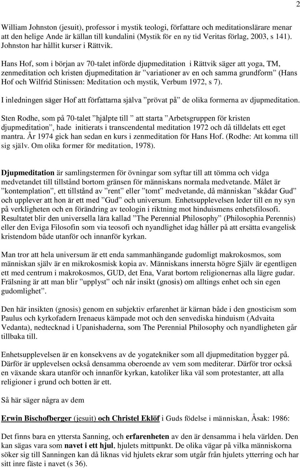 Hans Hof, som i början av 70-talet införde djupmeditation i Rättvik säger att yoga, TM, zenmeditation och kristen djupmeditation är variationer av en och samma grundform (Hans Hof och Wilfrid