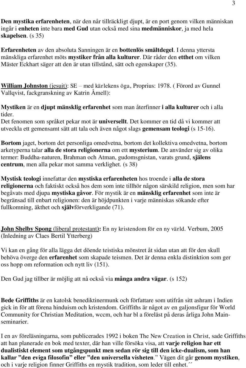 Där råder den etthet om vilken Mäster Eckhart säger att den är utan tillstånd, sätt och egenskaper (35). William Johnston (jesuit): SE med kärlekens öga, Proprius: 1978.