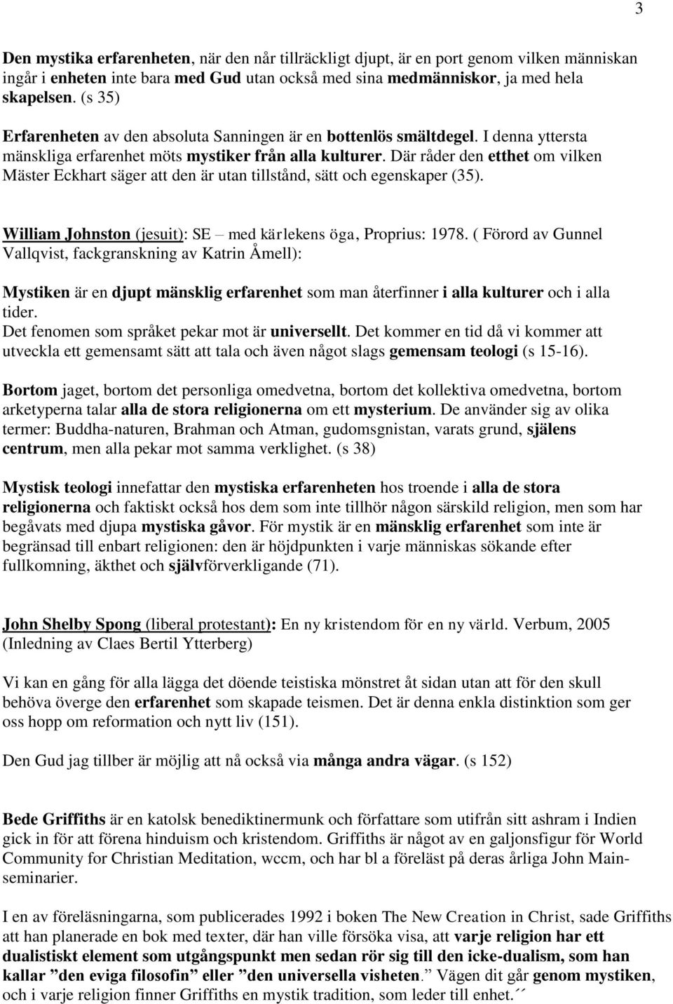 Där råder den etthet om vilken Mäster Eckhart säger att den är utan tillstånd, sätt och egenskaper (35). William Johnston (jesuit): SE med kärlekens öga, Proprius: 1978.