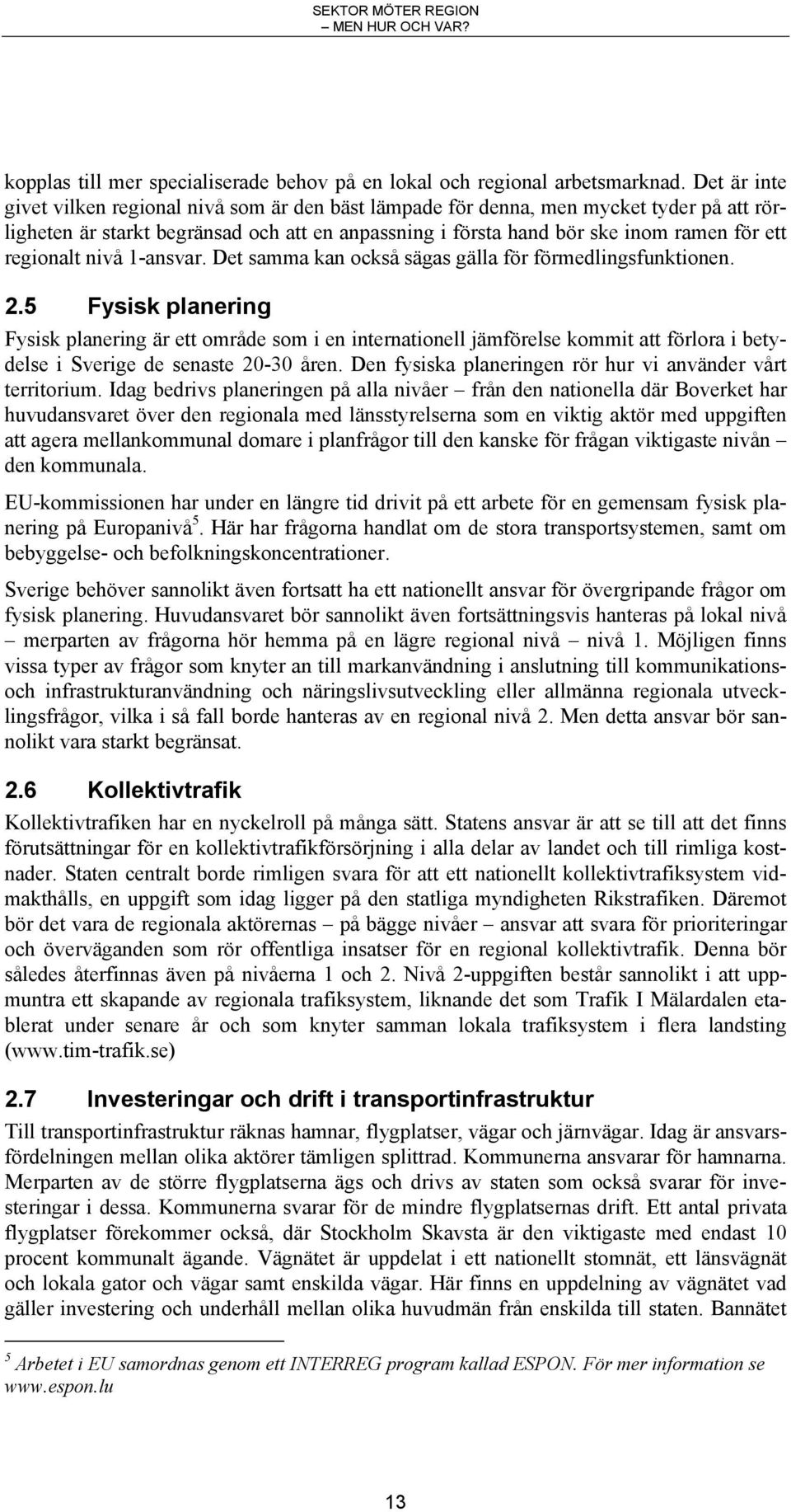 regionalt nivå 1-ansvar. Det samma kan också sägas gälla för förmedlingsfunktionen. 2.