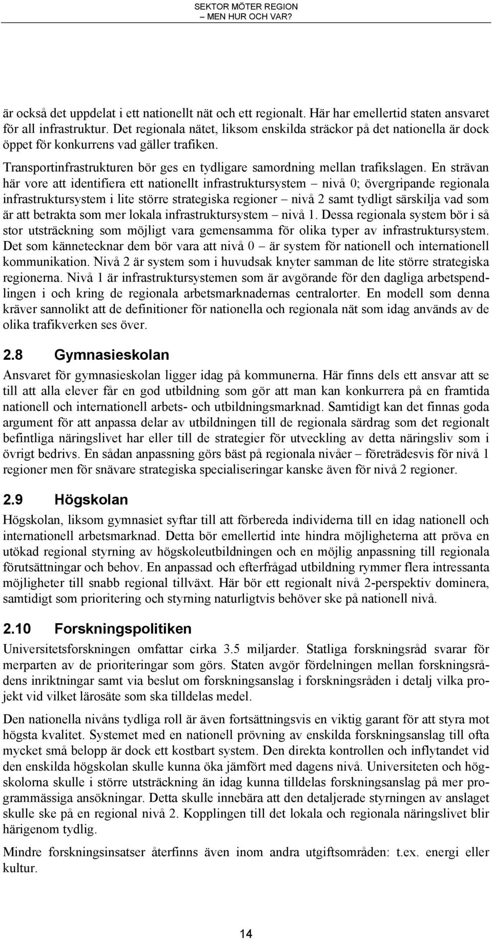 En strävan här vore att identifiera ett nationellt infrastruktursystem nivå 0; övergripande regionala infrastruktursystem i lite större strategiska regioner nivå 2 samt tydligt särskilja vad som är