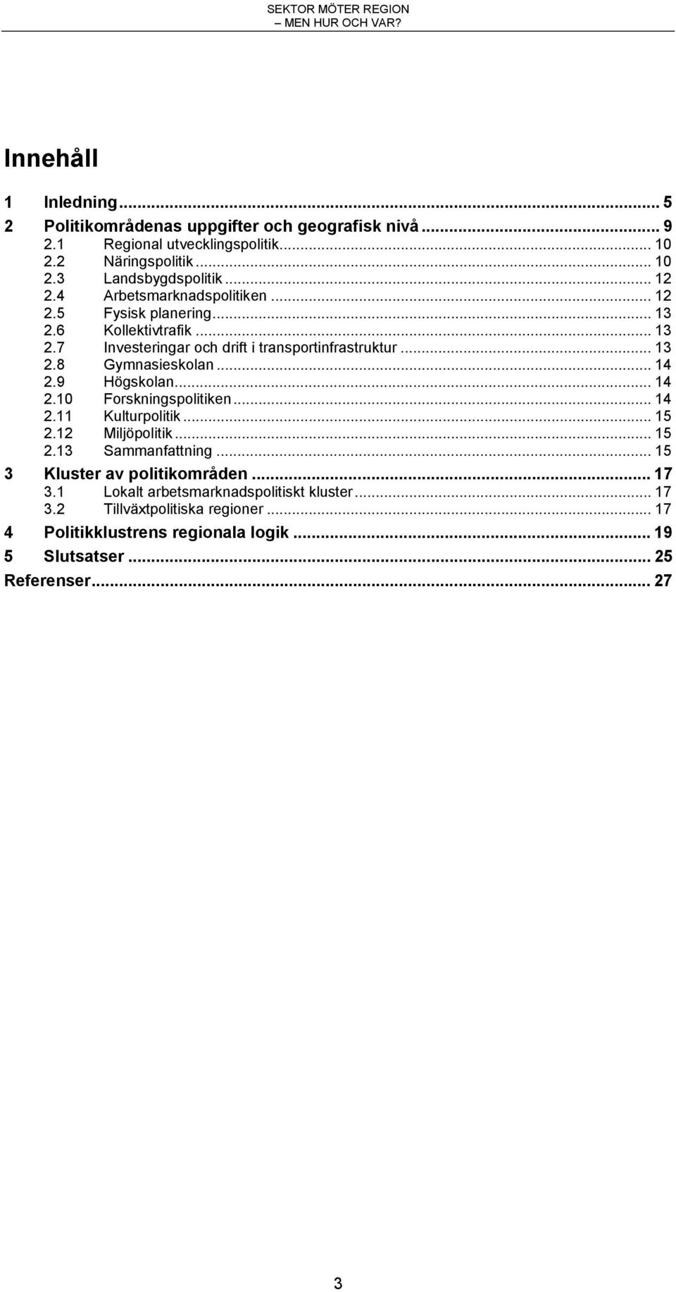 .. 14 2.9 Högskolan... 14 2.10 Forskningspolitiken... 14 2.11 Kulturpolitik... 15 2.12 Miljöpolitik... 15 2.13 Sammanfattning... 15 3 Kluster av politikområden... 17 3.