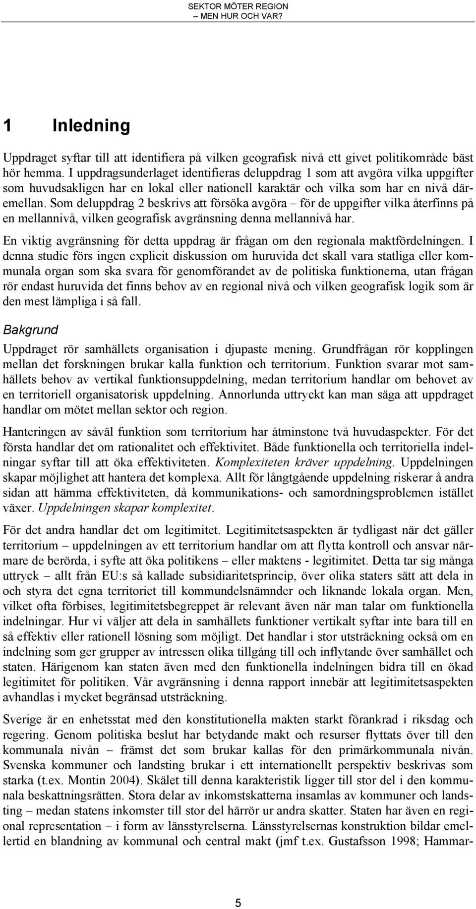 Som deluppdrag 2 beskrivs att försöka avgöra för de uppgifter vilka återfinns på en mellannivå, vilken geografisk avgränsning denna mellannivå har.