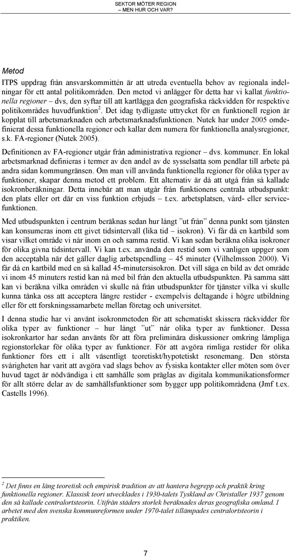 Det idag tydligaste uttrycket för en funktionell region är kopplat till arbetsmarknaden och arbetsmarknadsfunktionen.