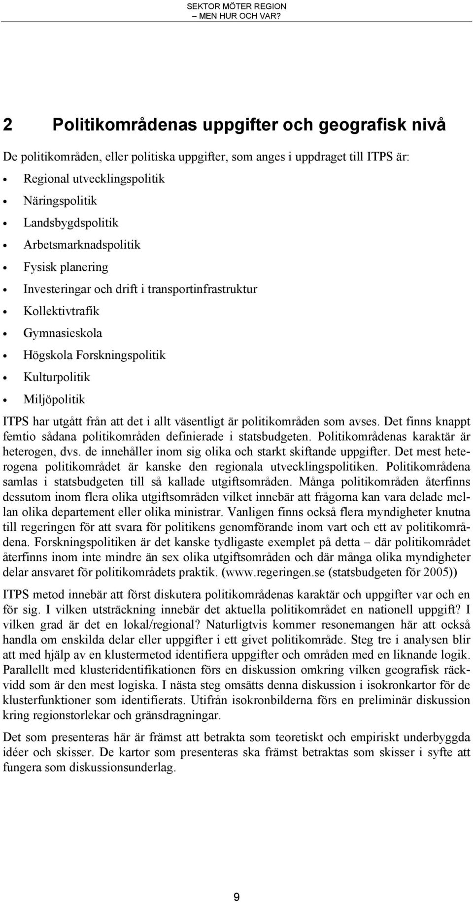 det i allt väsentligt är politikområden som avses. Det finns knappt femtio sådana politikområden definierade i statsbudgeten. Politikområdenas karaktär är heterogen, dvs.