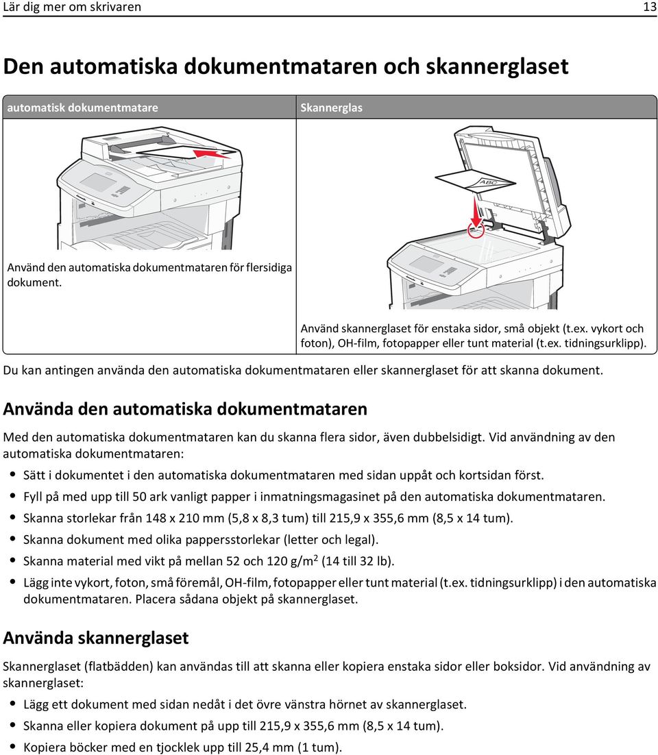 Du kan antingen använda den automatiska dokumentmataren eller skannerglaset för att skanna dokument.