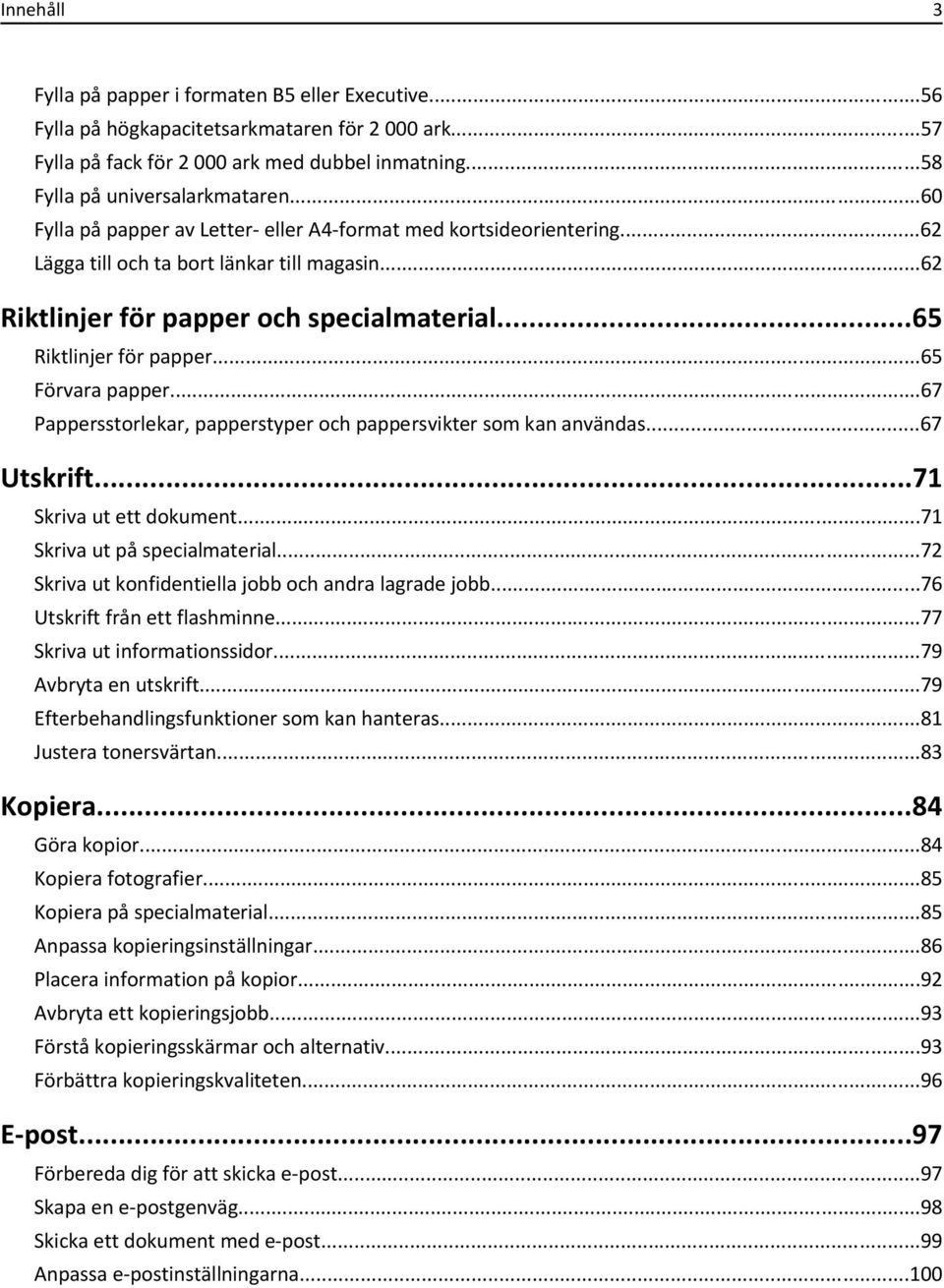 ..65 Förvara papper...67 Pappersstorlekar, papperstyper och pappersvikter som kan användas...67 Utskrift...71 Skriva ut ett dokument...71 Skriva ut på specialmaterial.