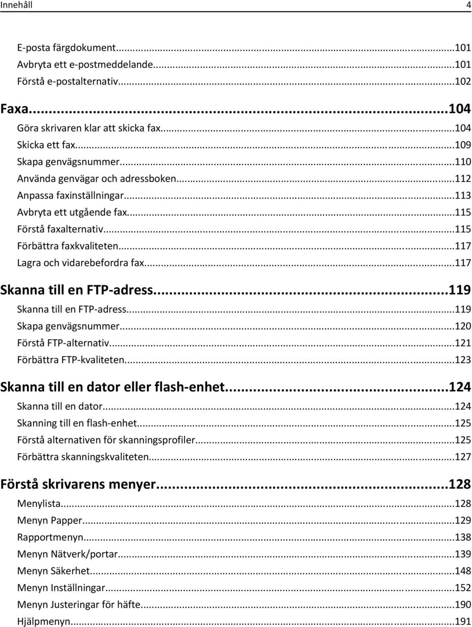 ..117 Skanna till en FTP-adress...119 Skanna till en FTP-adress...119 Skapa genvägsnummer...120 Förstå FTP-alternativ...121 Förbättra FTP-kvaliteten...123 Skanna till en dator eller flash-enhet.