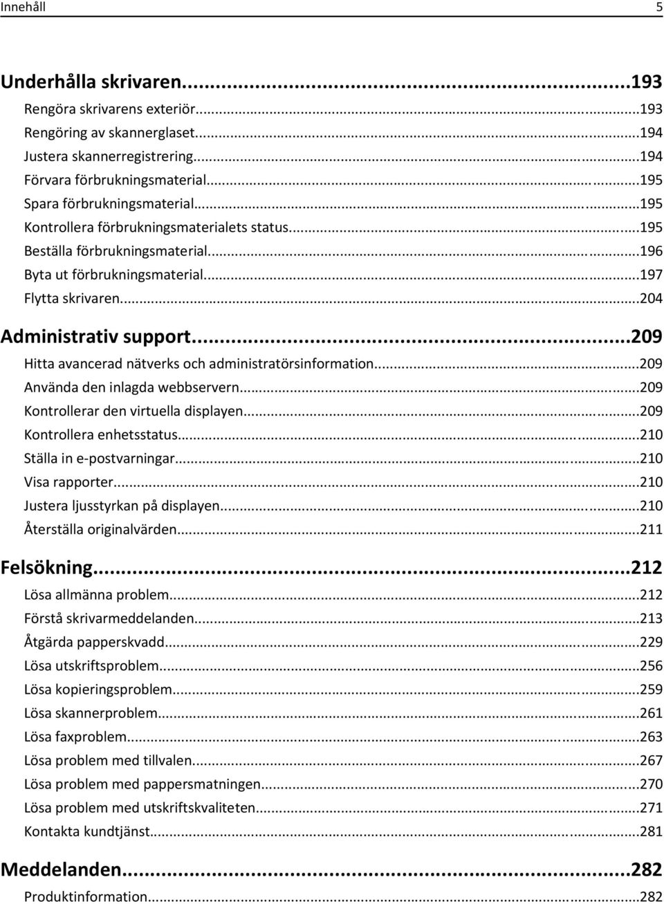 ..209 Hitta avancerad nätverks och administratörsinformation...209 Använda den inlagda webbservern...209 Kontrollerar den virtuella displayen...209 Kontrollera enhetsstatus.