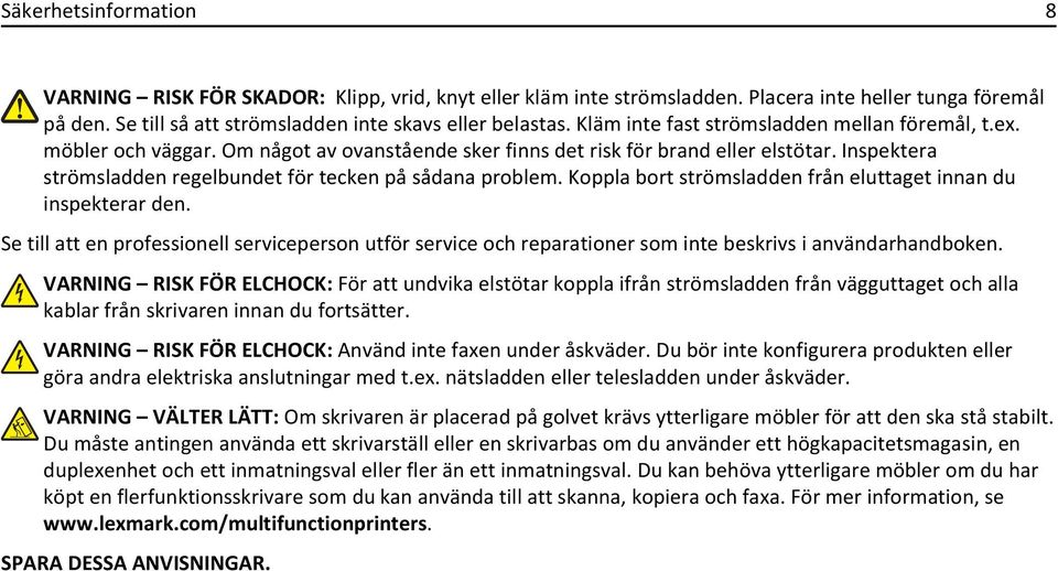 Inspektera strömsladden regelbundet för tecken på sådana problem. Koppla bort strömsladden från eluttaget innan du inspekterar den.