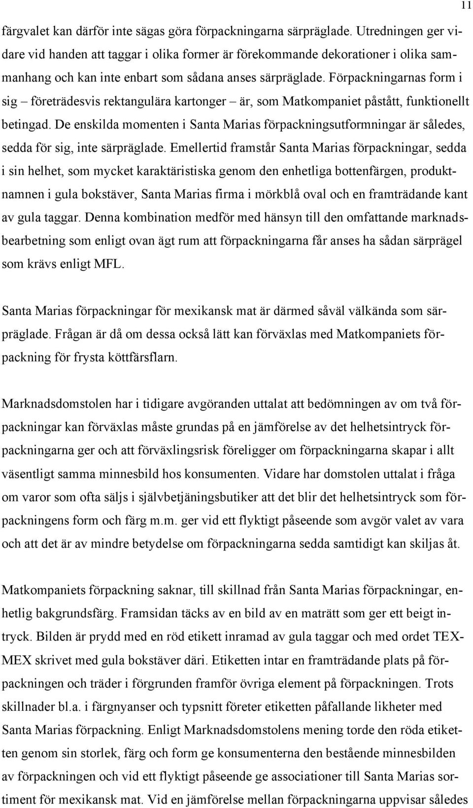 Förpackningarnas form i sig företrädesvis rektangulära kartonger är, som Matkompaniet påstått, funktionellt betingad.