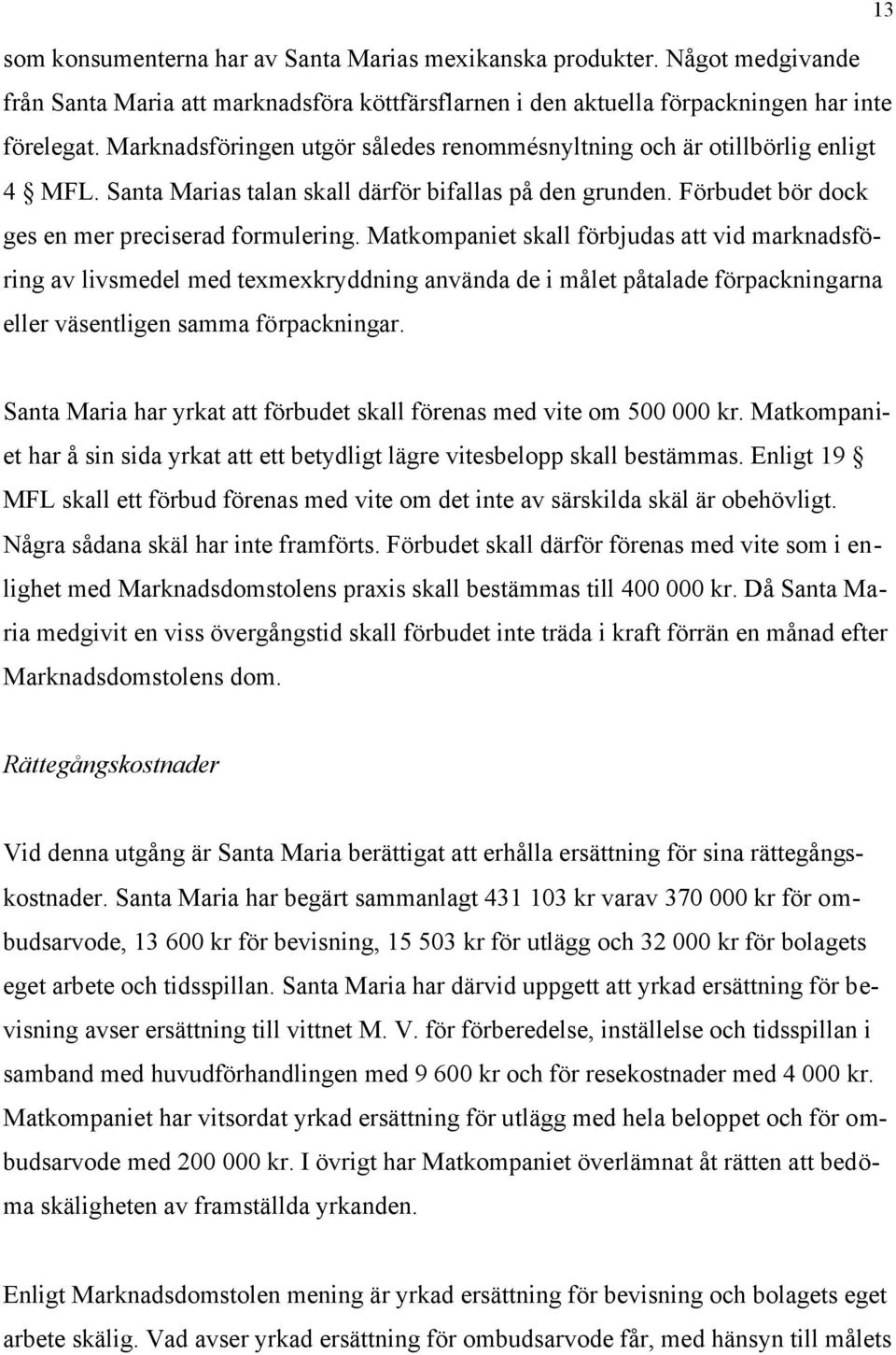 Matkompaniet skall förbjudas att vid marknadsföring av livsmedel med texmexkryddning använda de i målet påtalade förpackningarna eller väsentligen samma förpackningar.