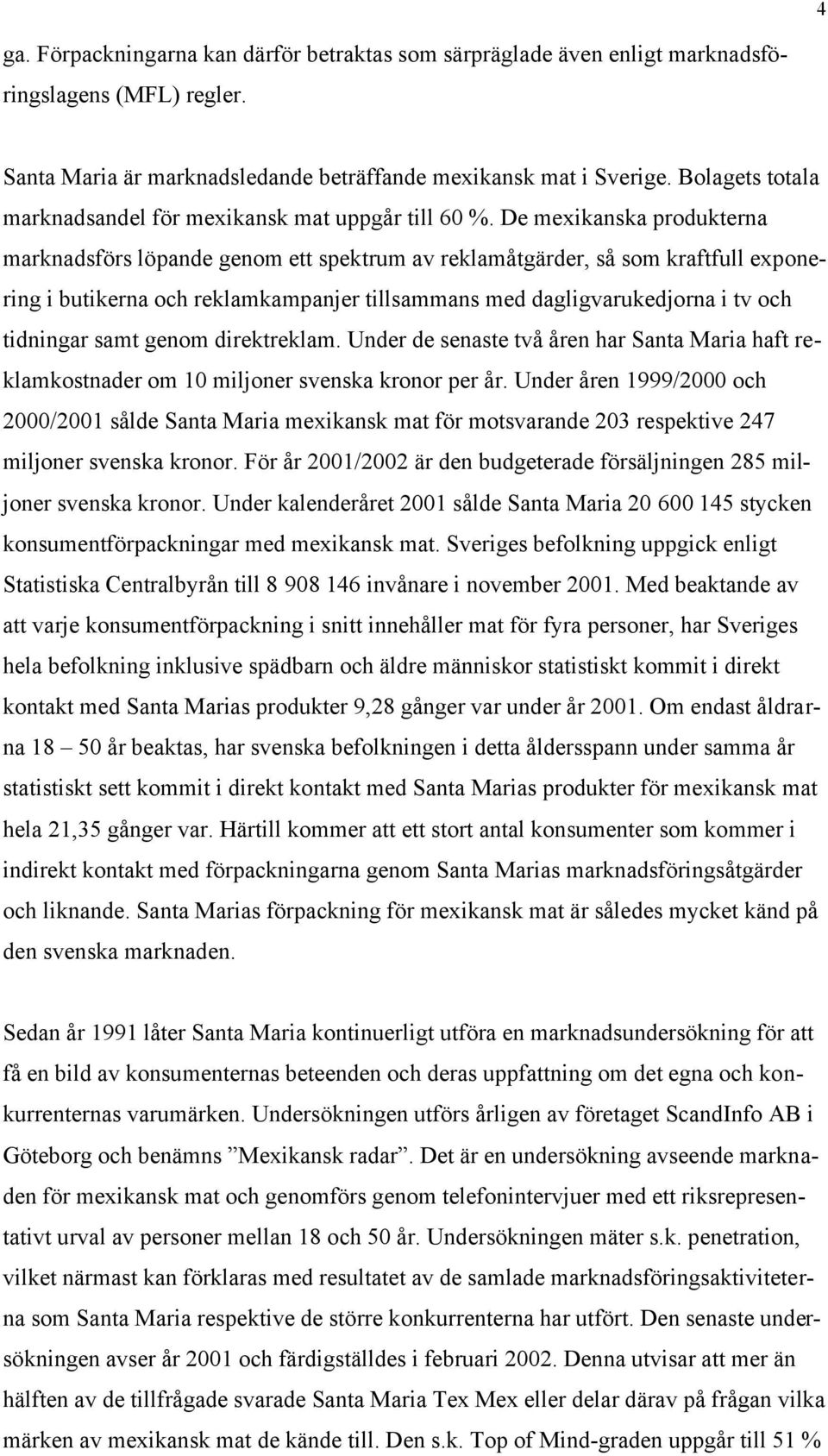 De mexikanska produkterna marknadsförs löpande genom ett spektrum av reklamåtgärder, så som kraftfull exponering i butikerna och reklamkampanjer tillsammans med dagligvarukedjorna i tv och tidningar