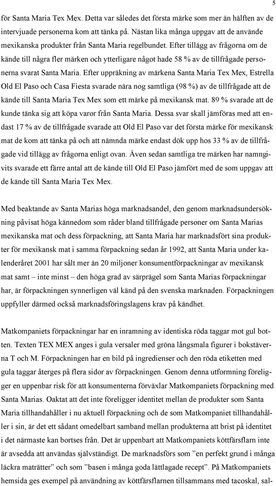 Efter tillägg av frågorna om de kände till några fler märken och ytterligare något hade 58 % av de tillfrågade personerna svarat Santa Maria.