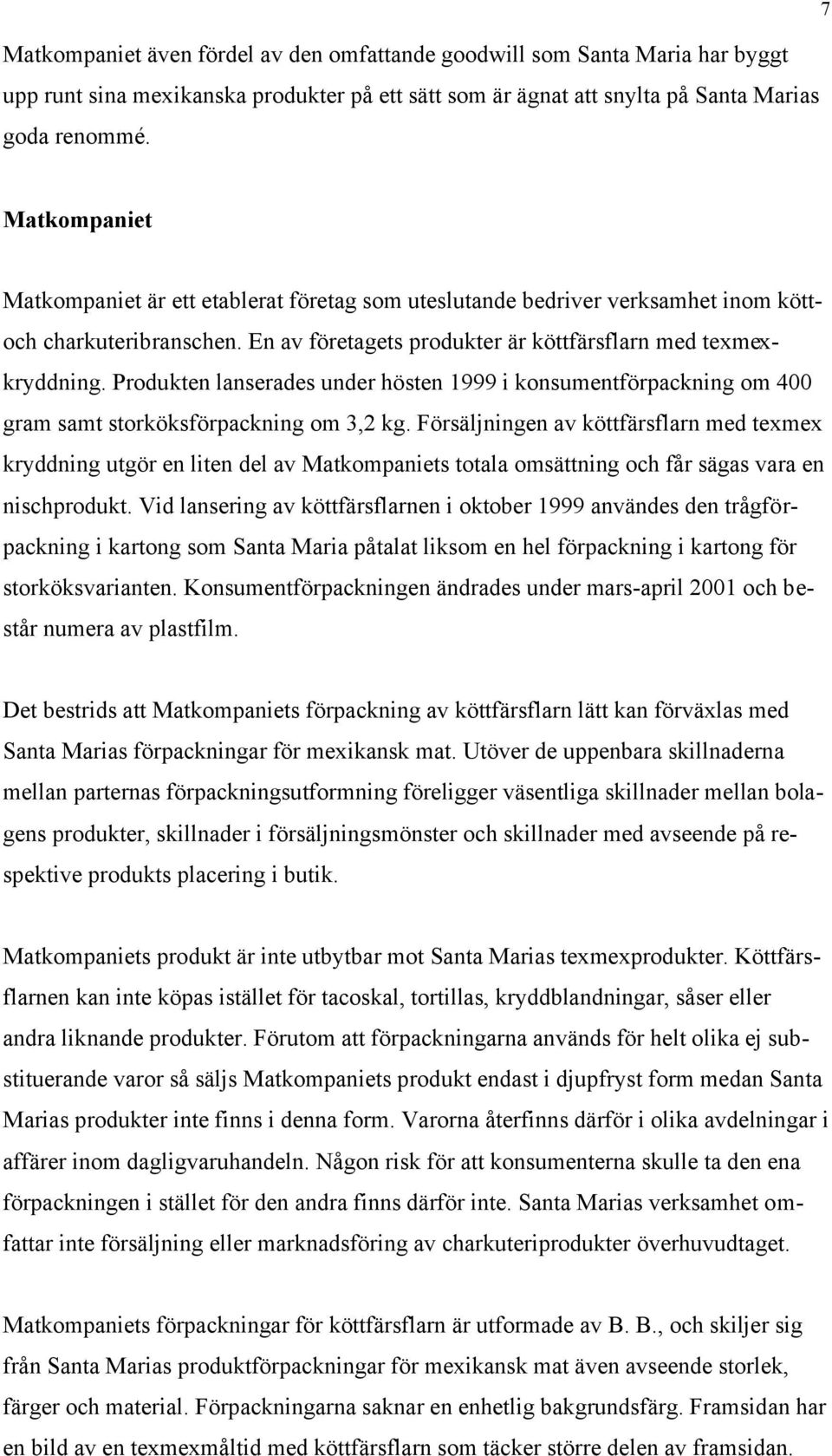 Produkten lanserades under hösten 1999 i konsumentförpackning om 400 gram samt storköksförpackning om 3,2 kg.