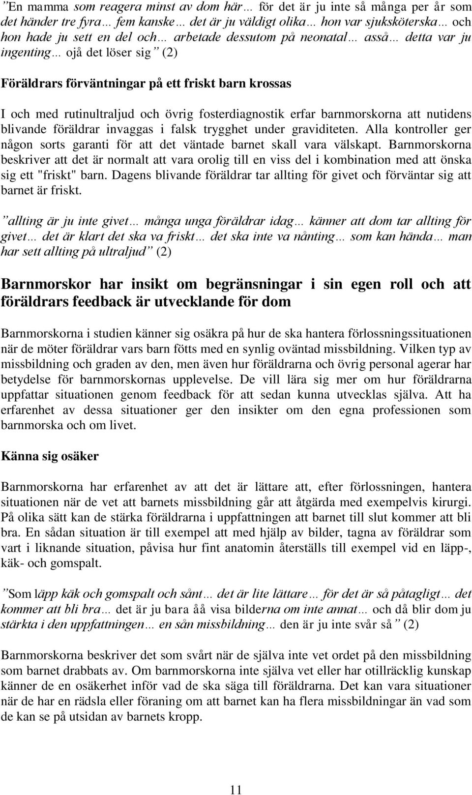 nutidens blivande föräldrar invaggas i falsk trygghet under graviditeten. Alla kontroller ger någon sorts garanti för att det väntade barnet skall vara välskapt.