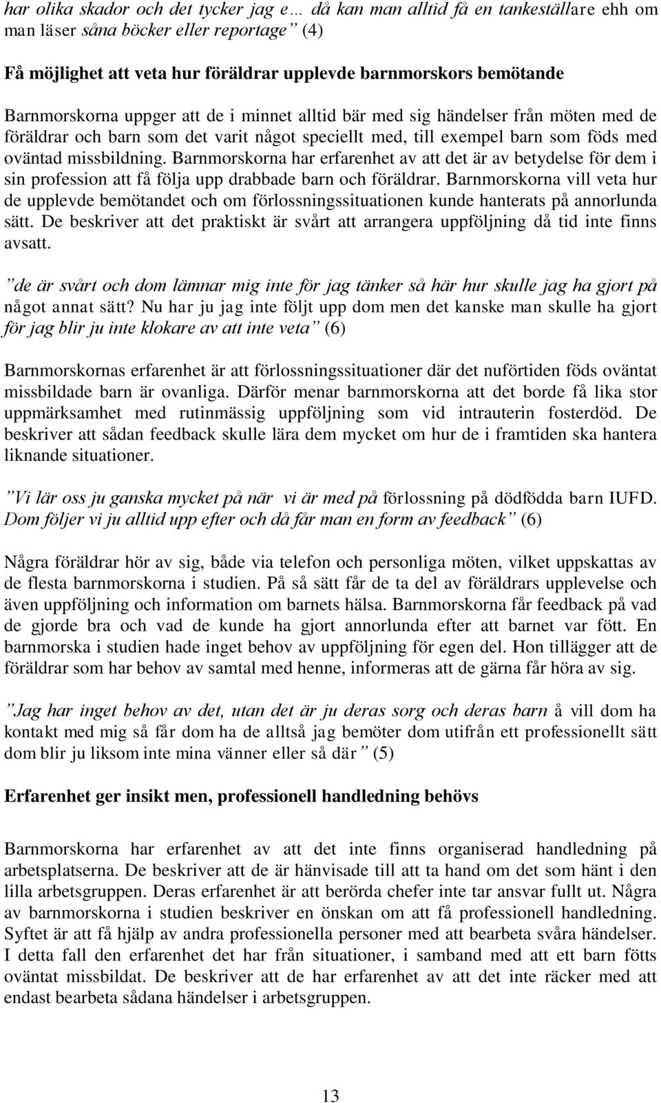 Barnmorskorna har erfarenhet av att det är av betydelse för dem i sin profession att få följa upp drabbade barn och föräldrar.