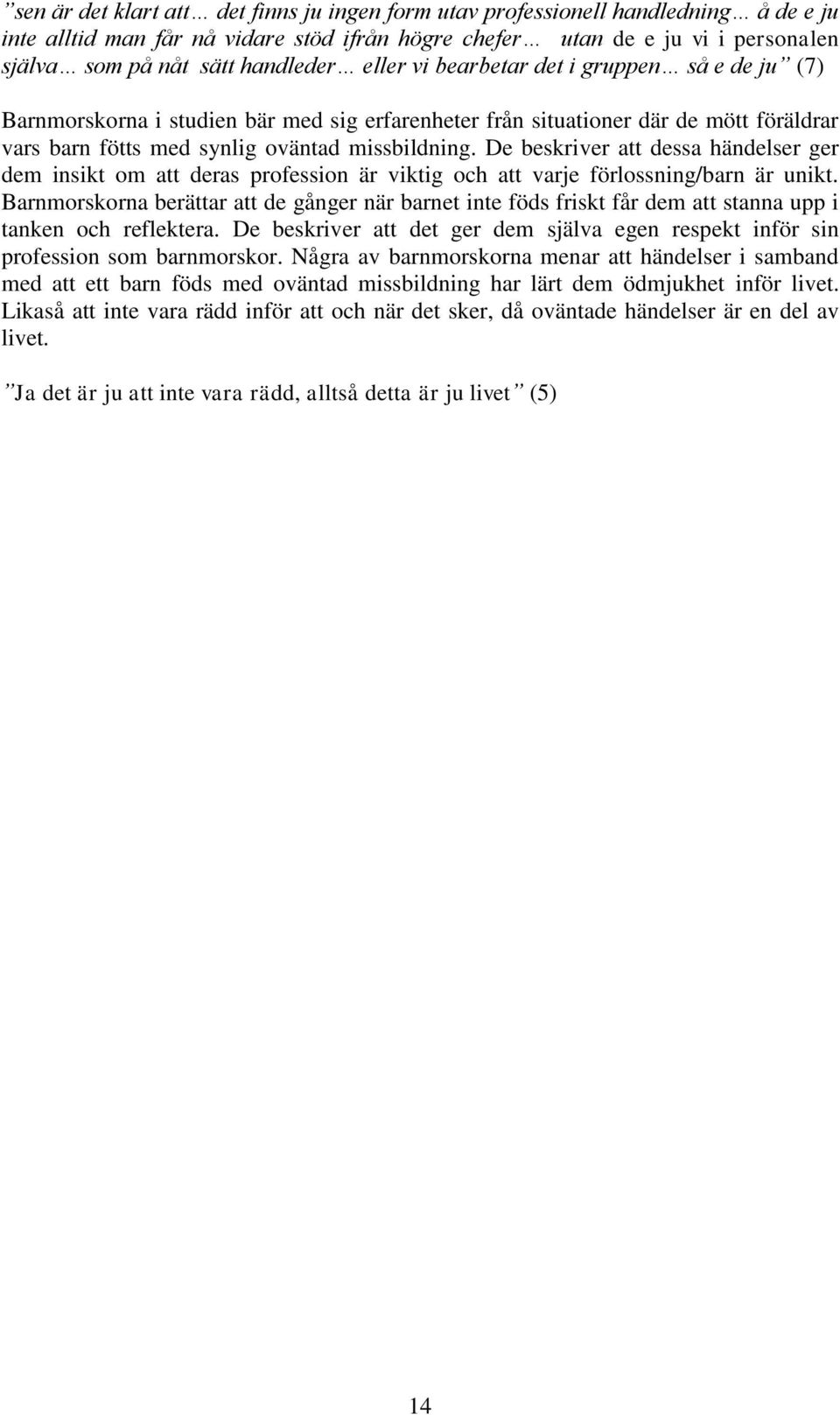 De beskriver att dessa händelser ger dem insikt om att deras profession är viktig och att varje förlossning/barn är unikt.