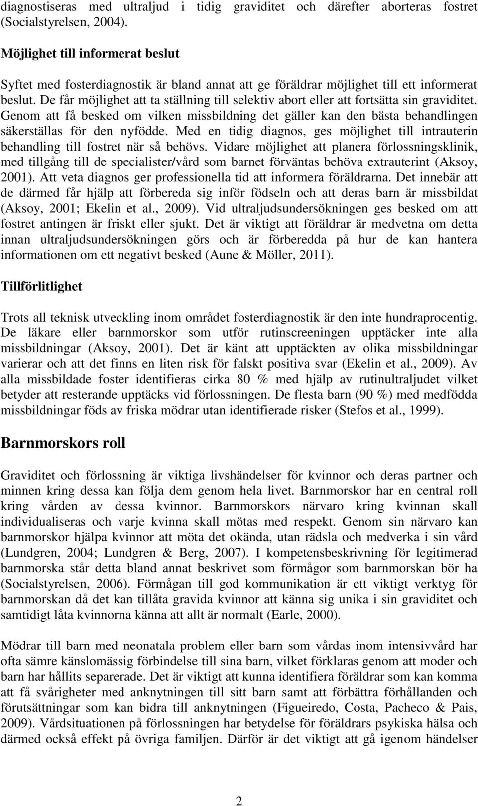 De får möjlighet att ta ställning till selektiv abort eller att fortsätta sin graviditet. Genom att få besked om vilken missbildning det gäller kan den bästa behandlingen säkerställas för den nyfödde.