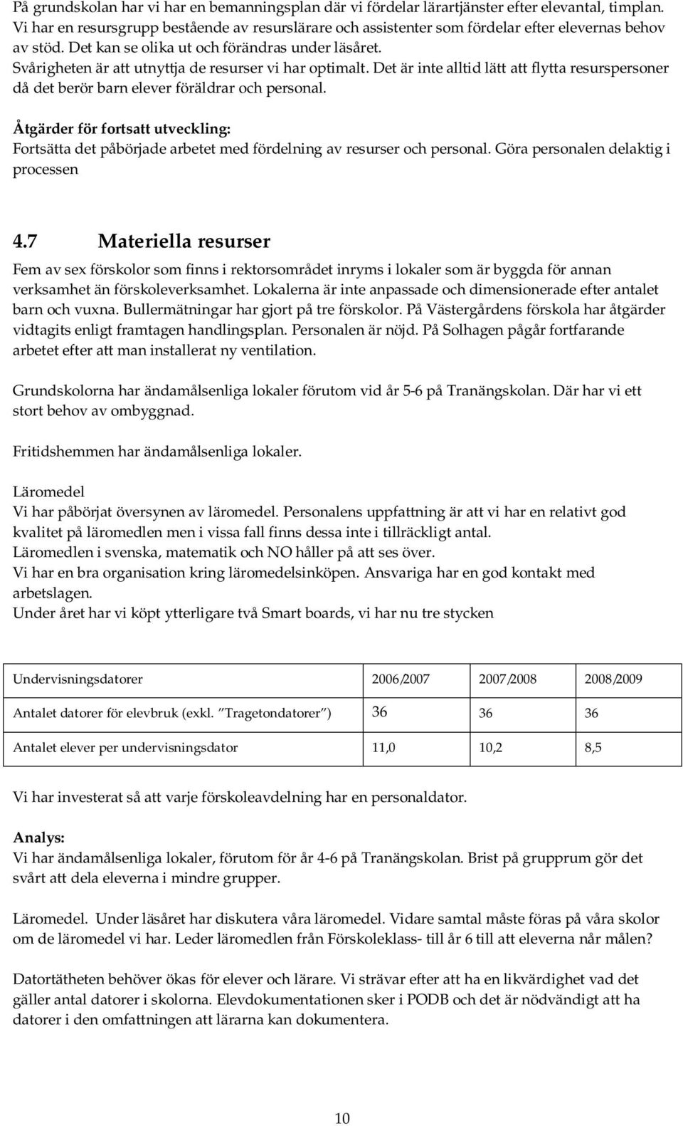 Svårigheten är att utnyttja de resurser vi har optimalt. Det är inte alltid lätt att flytta resurspersoner då det berör barn elever föräldrar och personal.