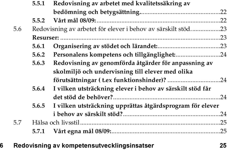 ex funktionshinder)?...24 5.6.4 I vilken utsträckning elever i behov av särskilt stöd får det stöd de behöver?...24 5.6.5 I vilken utsträckning upprättas åtgärdsprogram för elever i behov av särskilt stöd?