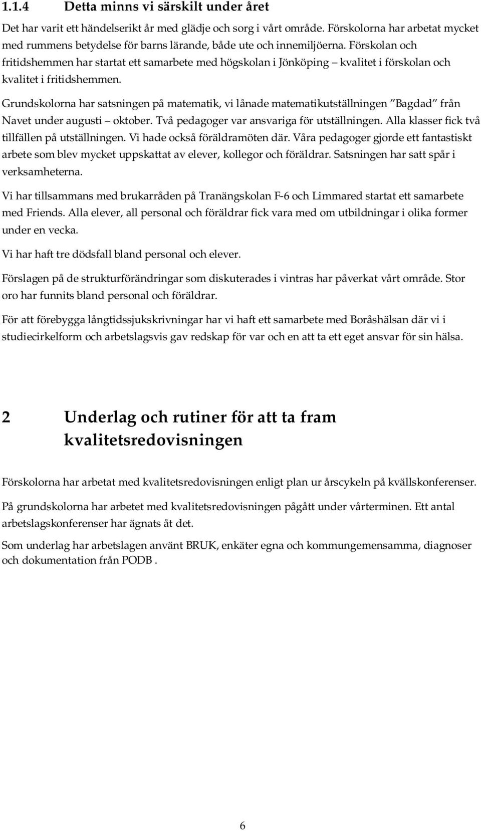 Förskolan och fritidshemmen har startat ett samarbete med högskolan i Jönköping kvalitet i förskolan och kvalitet i fritidshemmen.