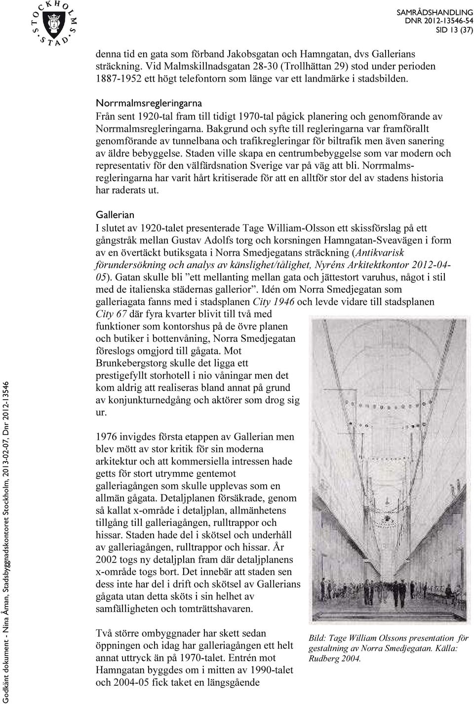 Norrmalmsregleringarna Från sent 1920-tal fram till tidigt 1970-tal pågick planering och genomförande av Norrmalmsregleringarna.