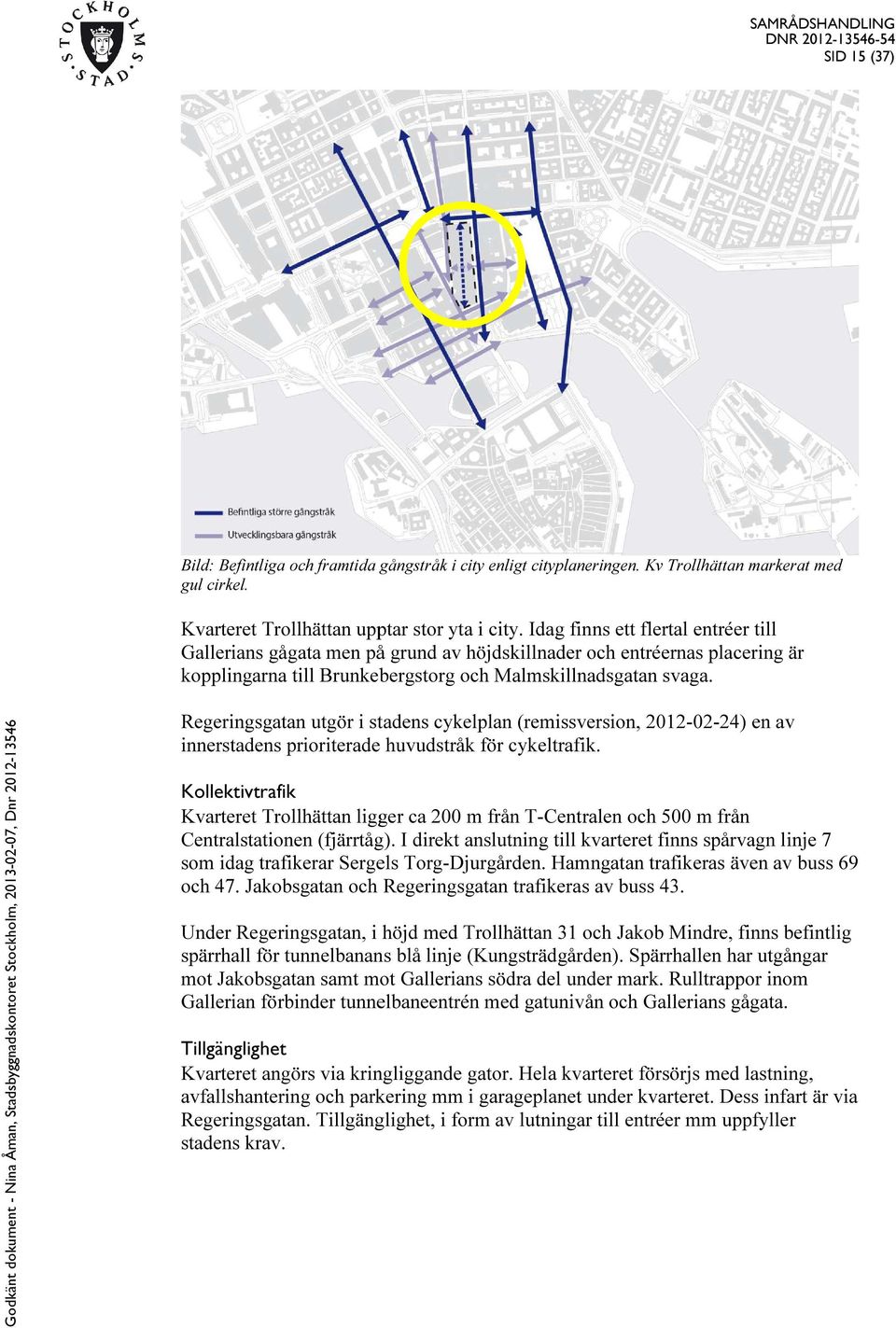 Regeringsgatan utgör i stadens cykelplan (remissversion, 2012-02-24) en av innerstadens prioriterade riterade huvudstråk för cykeltrafik.