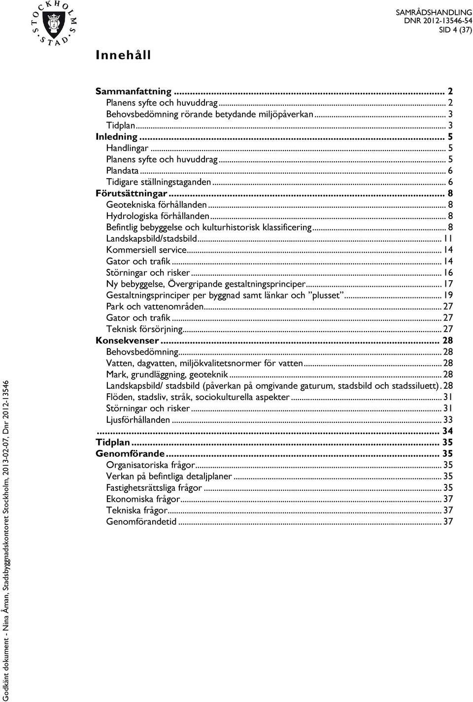 .. 8 Landskapsbild/stadsbild... 11 Kommersiell service... 14 Gator och trafik... 14 Störningar och risker... 16 Ny bebyggelse, Övergripande gestaltningsprinciper.