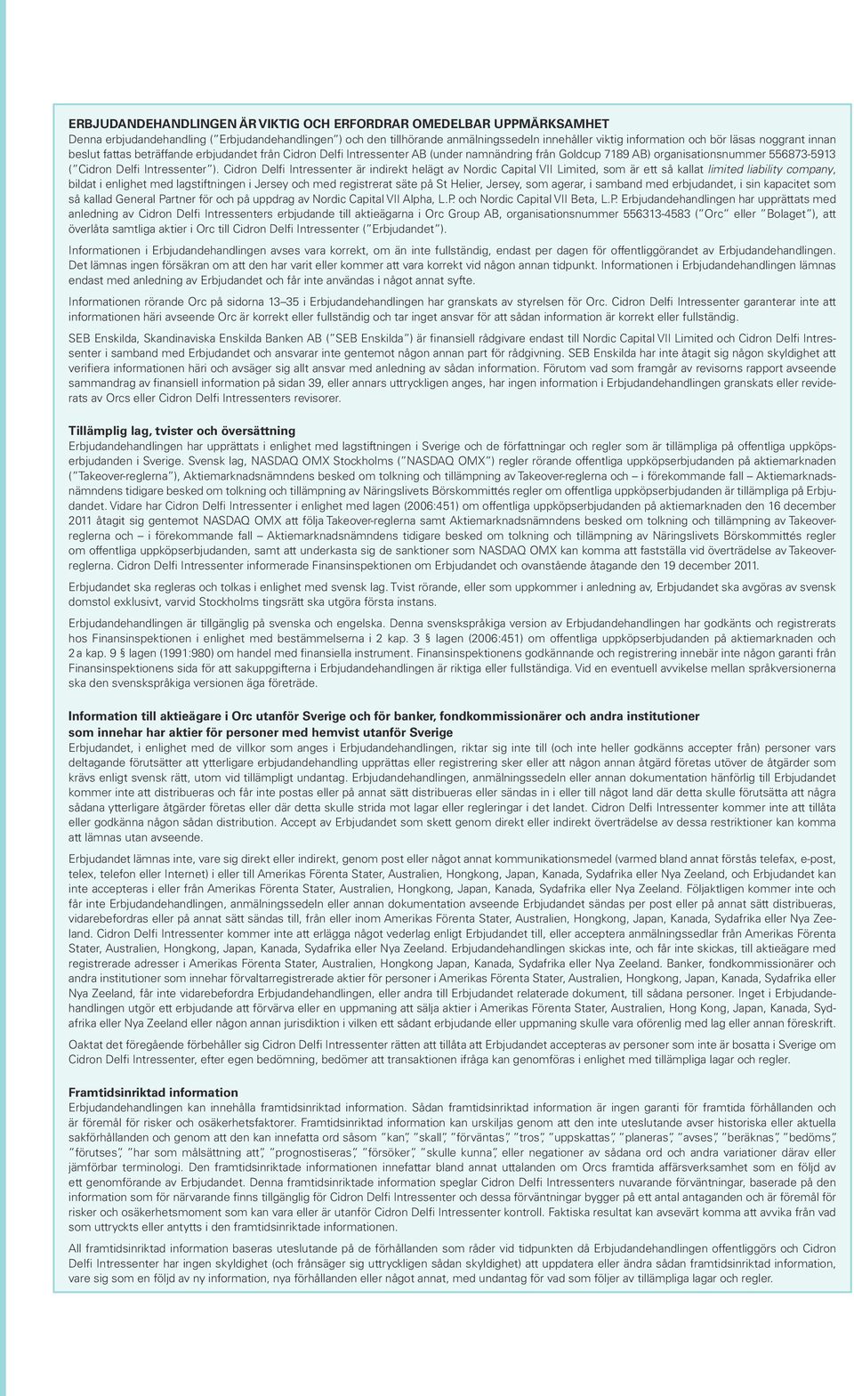 Cidron Delfi Intressenter är indirekt helägt av Nordic Capital VII Limited, som är ett så kallat limited liability company, bildat i enlighet med lagstiftningen i Jersey och med registrerat säte på