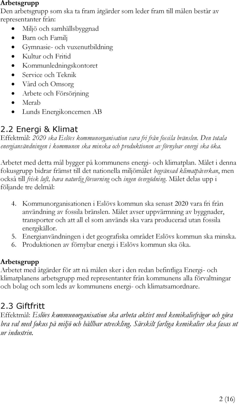 2 Energi & Klimat Effektmål: 2020 ska Eslövs kommunorganisation vara fri från fossila bränslen. Den totala energianvändningen i kommunen ska minska och produktionen av förnybar energi ska öka.