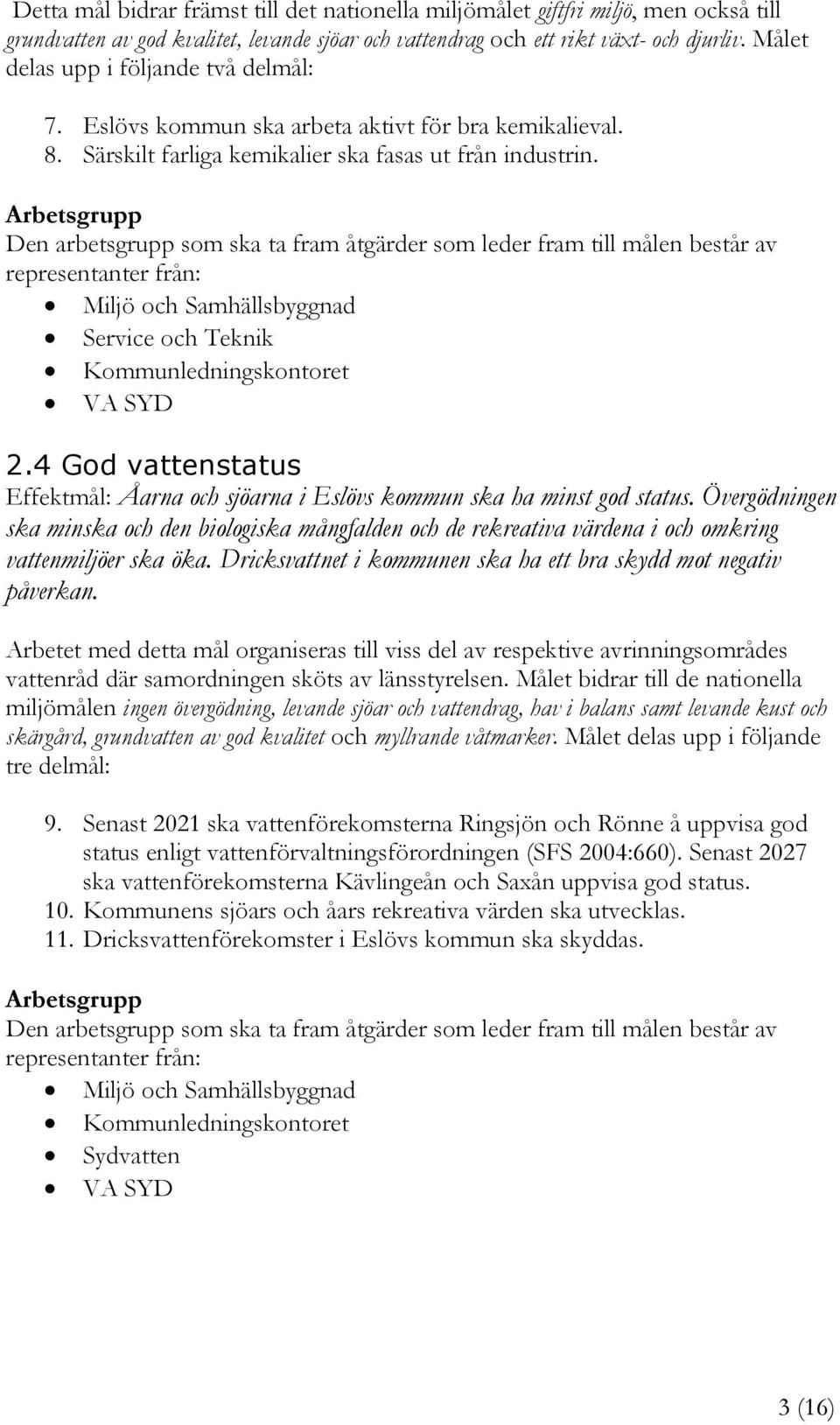 Arbetsgrupp Den arbetsgrupp som ska ta fram åtgärder som leder fram till målen består av representanter från: Miljö och Samhällsbyggnad Service och Teknik Kommunledningskontoret VA SYD 2.