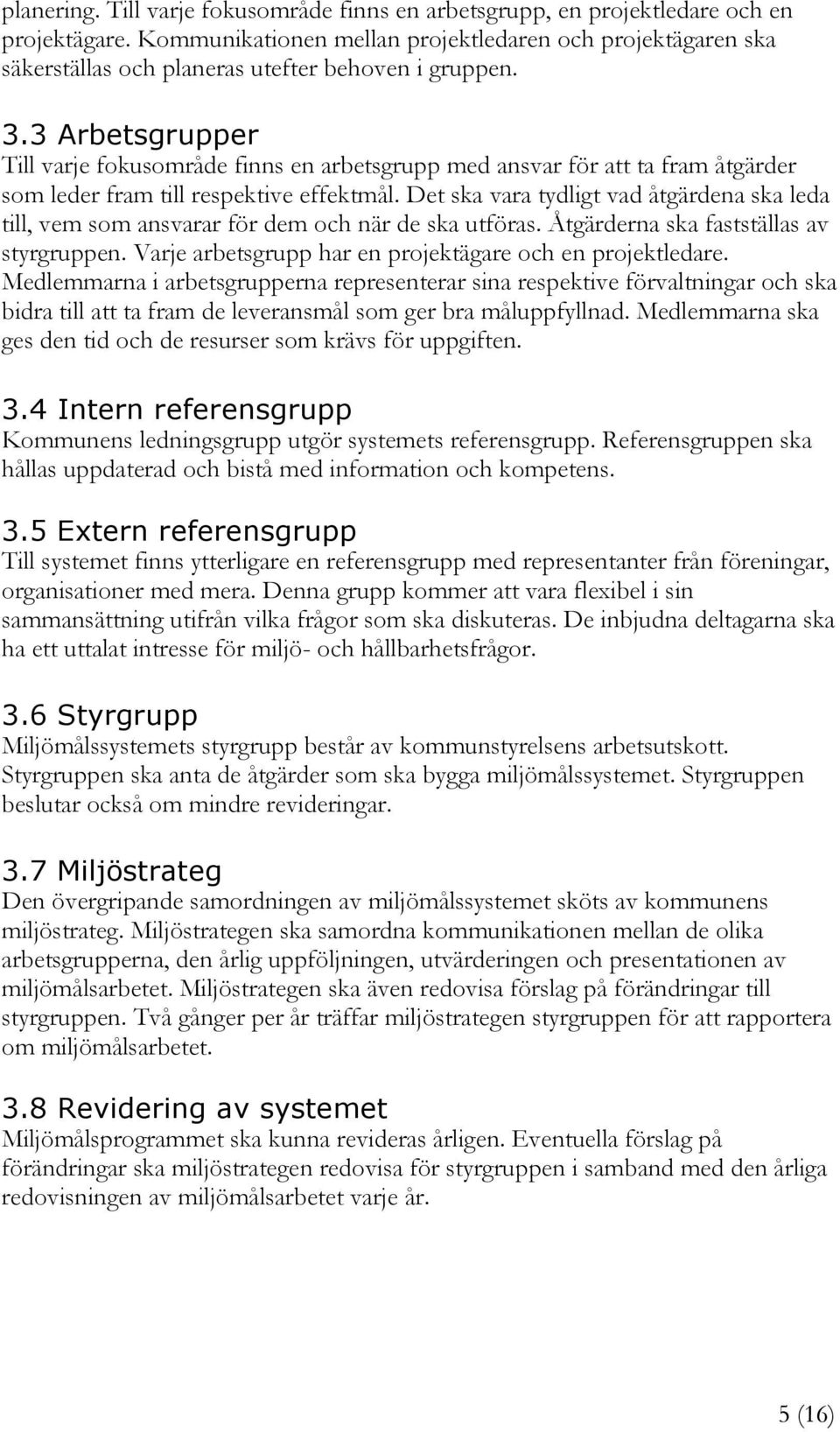 3 Arbetsgrupper Till varje fokusområde finns en arbetsgrupp med ansvar för att ta fram åtgärder som leder fram till respektive effektmål.