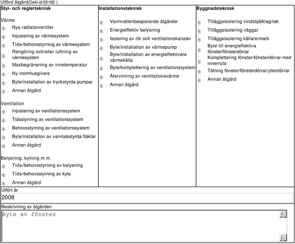 värmesystem Maxbegränsning av innetemperatur Ny inomhusgivare Byte/installation av tryckstyrda pumpar Varmvattenbesparande åtgärder Energieffektiv belysning Isolering av rör och ventilationskanaler