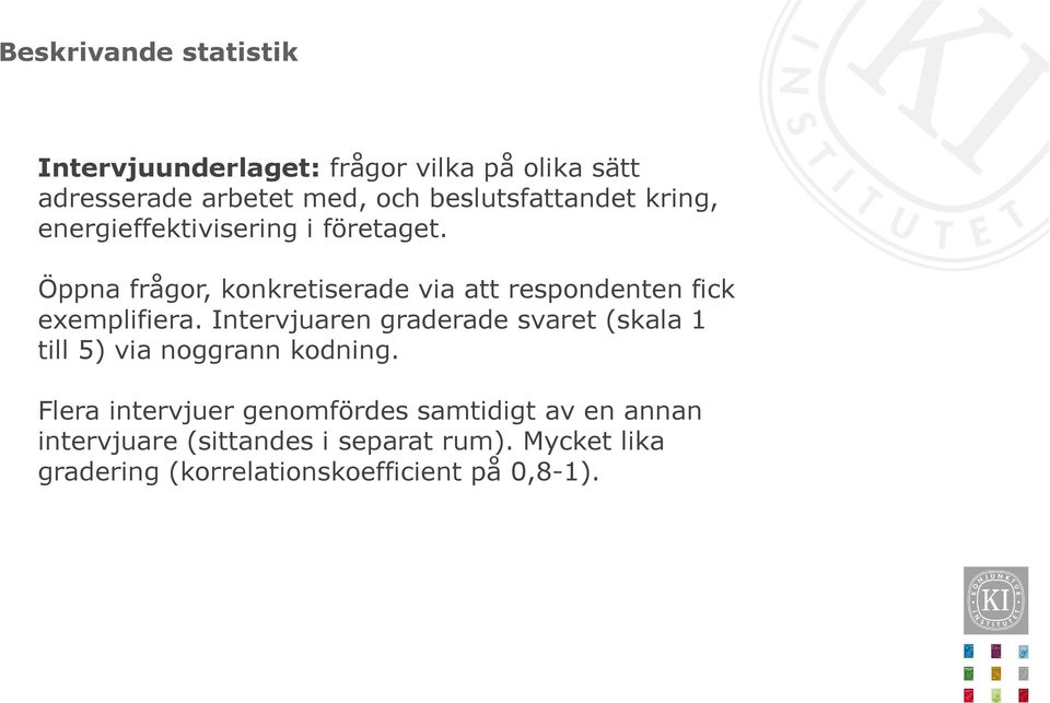 Öppna frågor, konkretiserade via att respondenten fick exemplifiera.