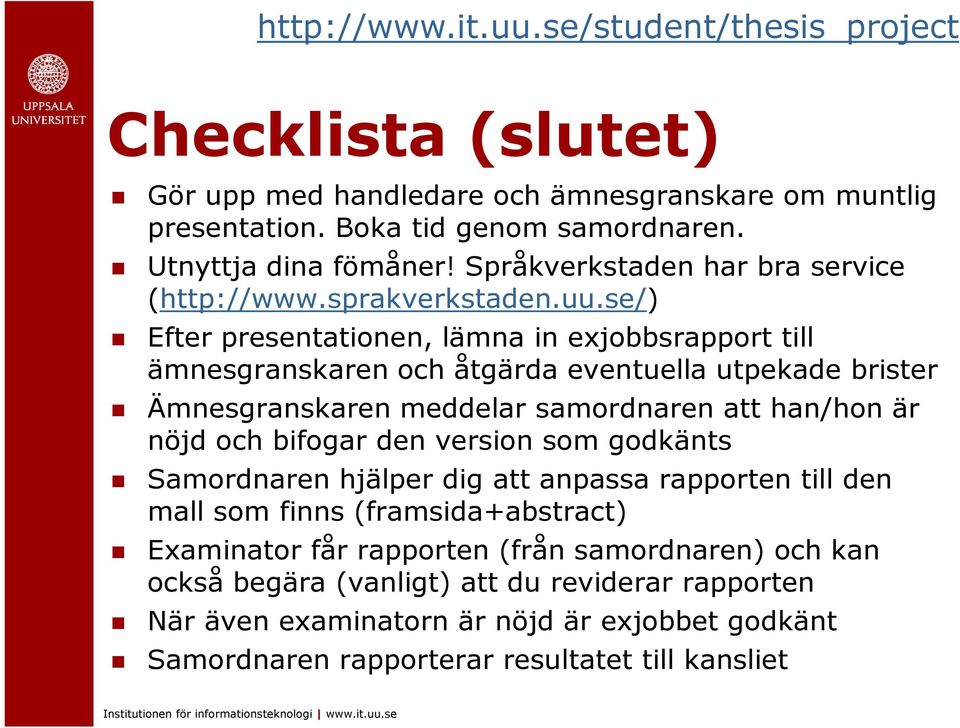 se/) Efter presentationen, lämna in exjobbsrapport till ämnesgranskaren och åtgärda eventuella utpekade brister Ämnesgranskaren meddelar samordnaren att han/hon är nöjd och