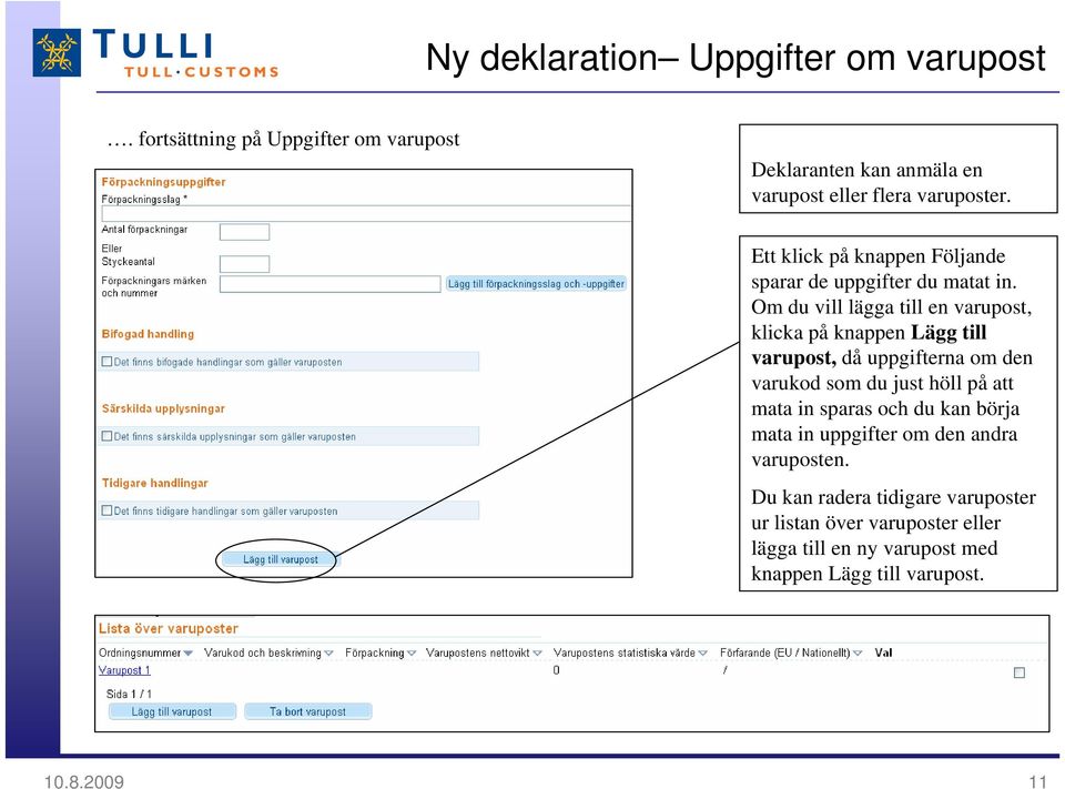 Om du vill lägga till en varupost, klicka på knappen Lägg till varupost, då uppgifterna om den varukod som du just höll på att mata