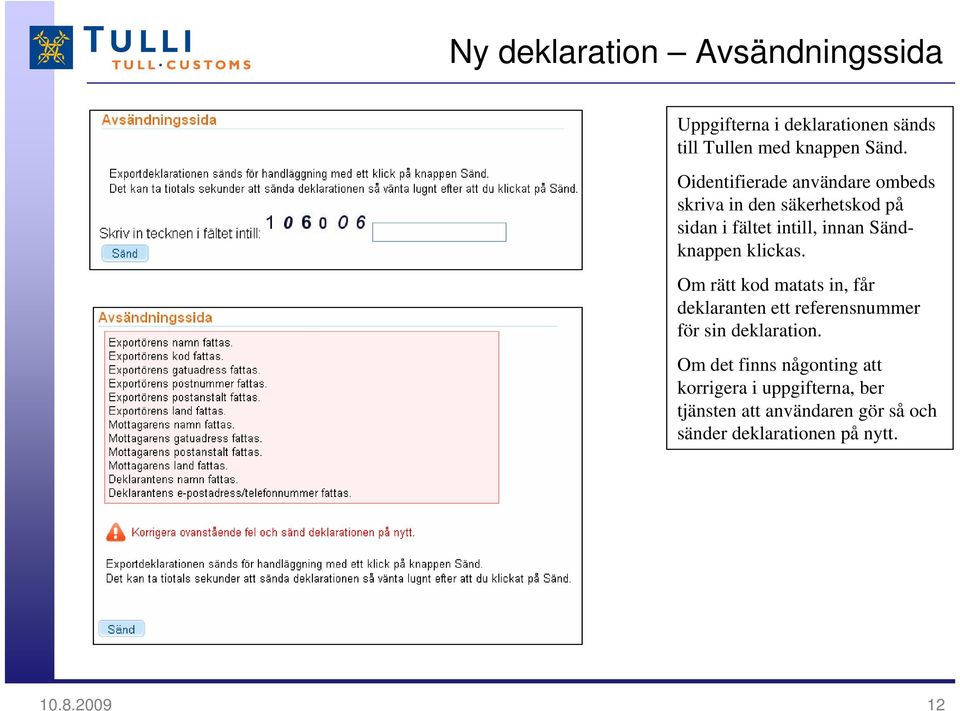 klickas. Om rätt kod matats in, får deklaranten ett referensnummer för sin deklaration.