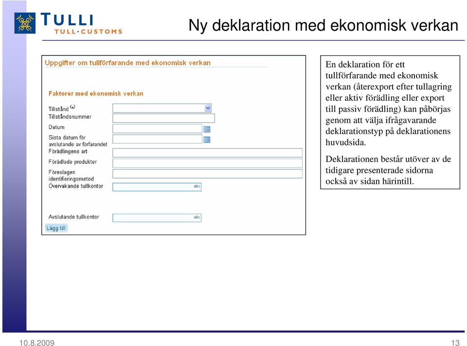 förädling) kan påbörjas genom att välja ifrågavarande deklarationstyp på deklarationens