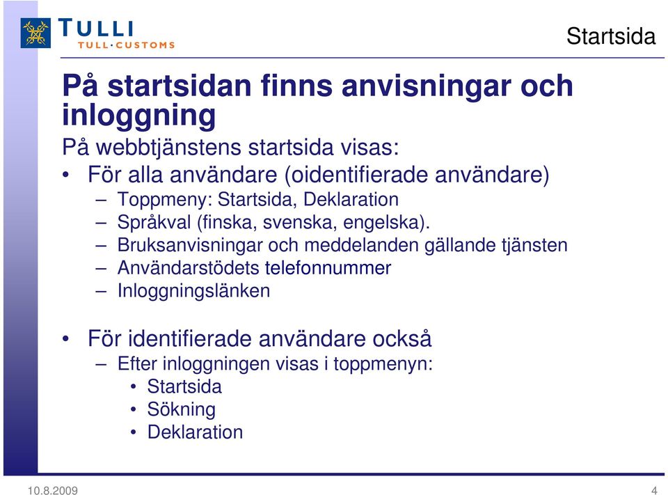 Bruksanvisningar och meddelanden gällande tjänsten Användarstödets telefonnummer Inloggningslänken För