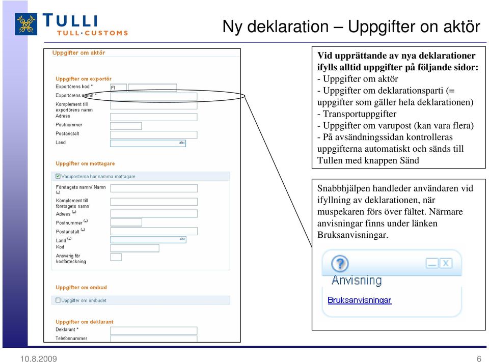 flera) - På avsändningssidan kontrolleras uppgifterna automatiskt och sänds till Tullen med knappen Sänd Snabbhjälpen handleder