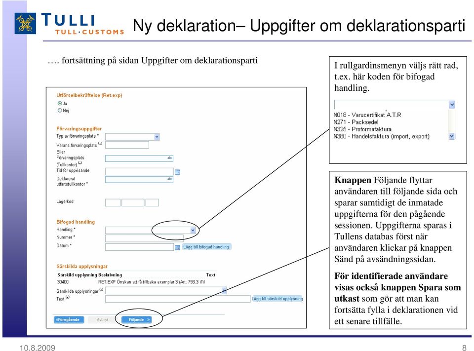 Knappen Följande flyttar användaren till följande sida och sparar samtidigt de inmatade uppgifterna för den pågående sessionen.