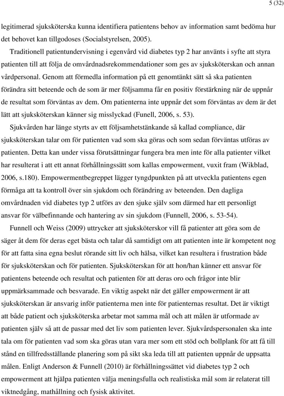 Genom att förmedla information på ett genomtänkt sätt så ska patienten förändra sitt beteende och de som är mer följsamma får en positiv förstärkning när de uppnår de resultat som förväntas av dem.