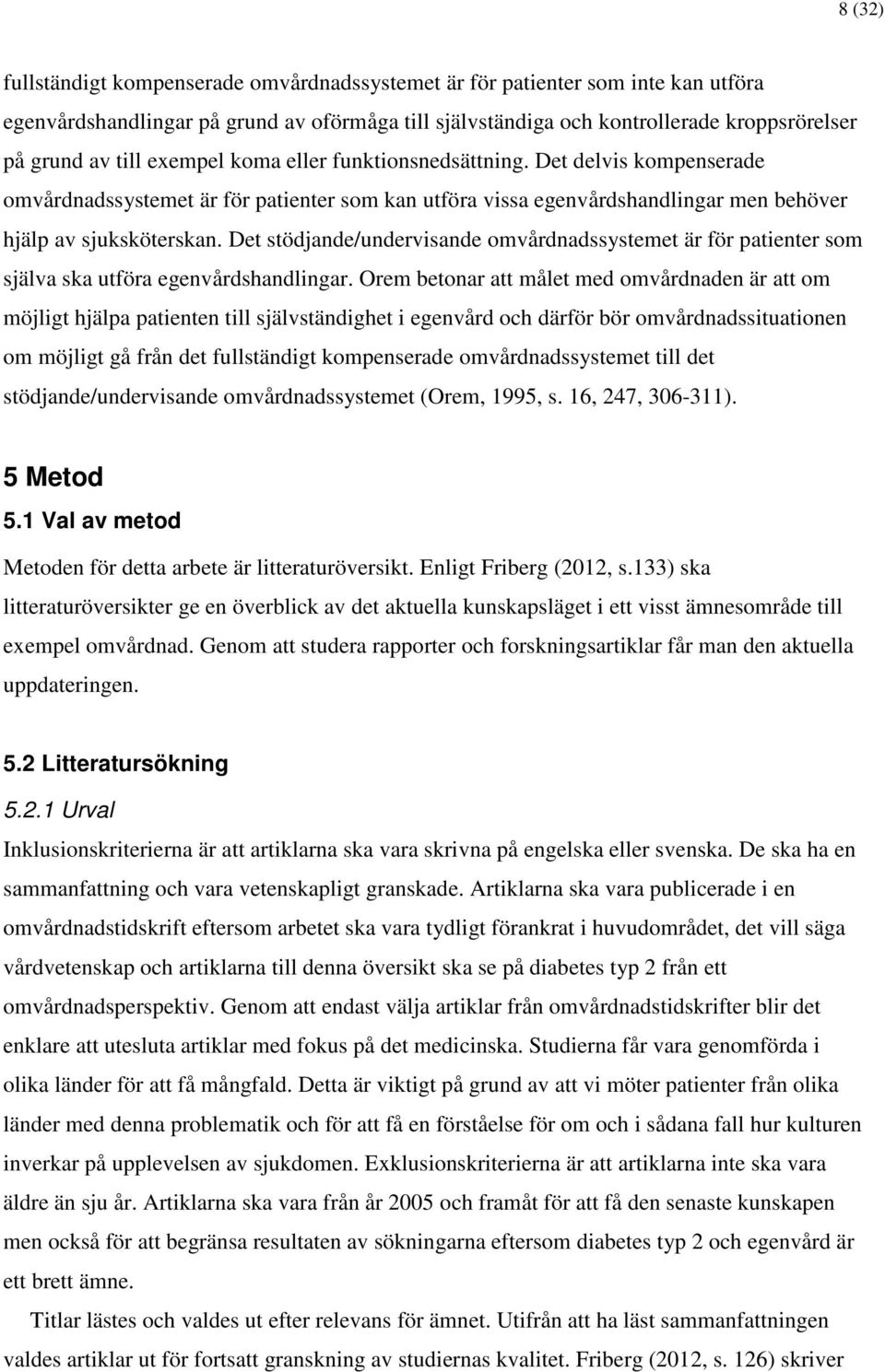 Det stödjande/undervisande omvårdnadssystemet är för patienter som själva ska utföra egenvårdshandlingar.