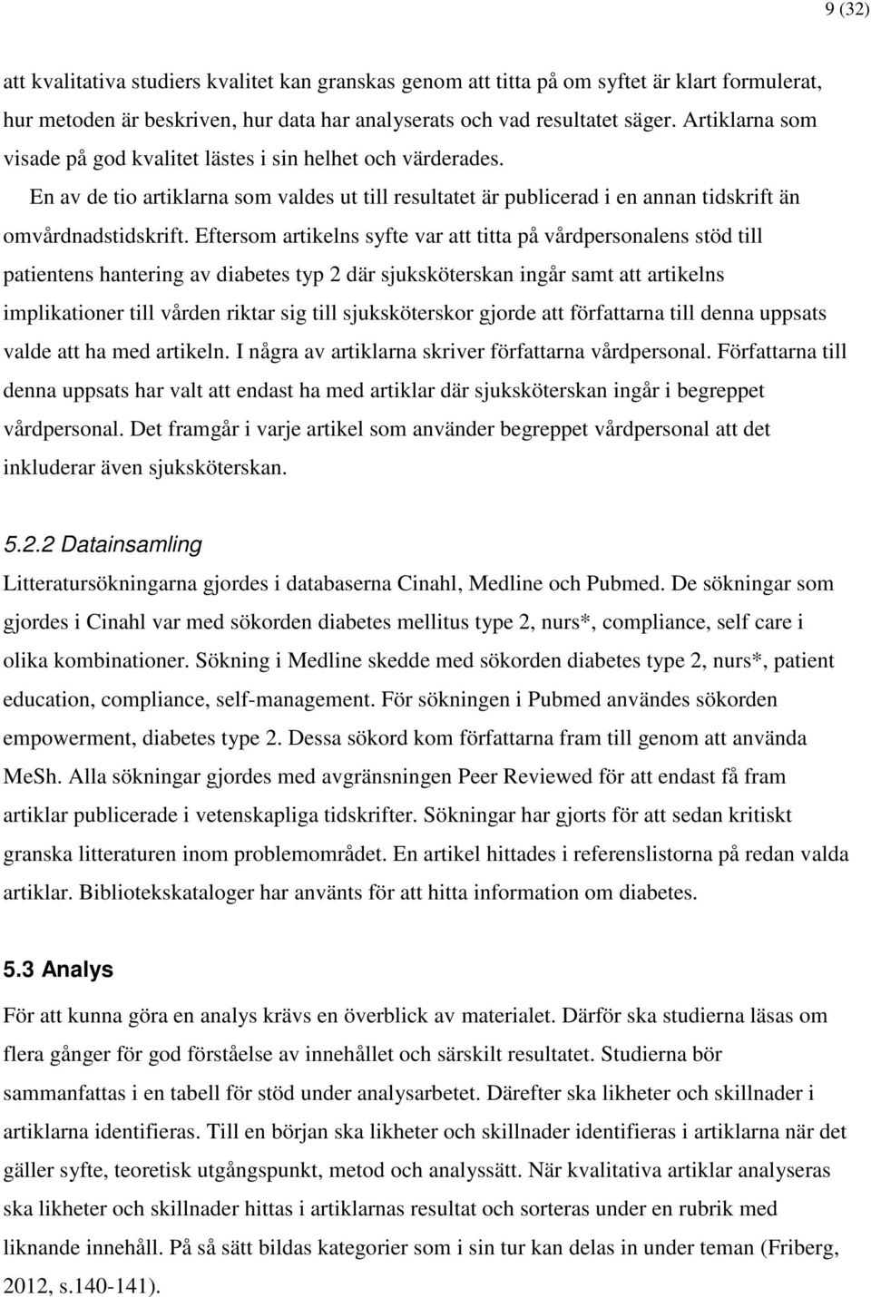 Eftersom artikelns syfte var att titta på vårdpersonalens stöd till patientens hantering av diabetes typ 2 där sjuksköterskan ingår samt att artikelns implikationer till vården riktar sig till