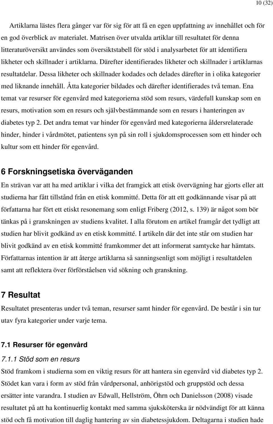 Därefter identifierades likheter och skillnader i artiklarnas resultatdelar. Dessa likheter och skillnader kodades och delades därefter in i olika kategorier med liknande innehåll.