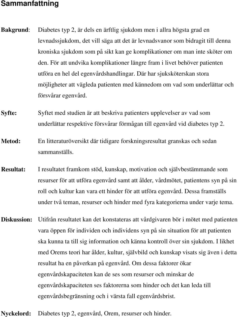 Där har sjuksköterskan stora möjligheter att vägleda patienten med kännedom om vad som underlättar och försvårar egenvård.