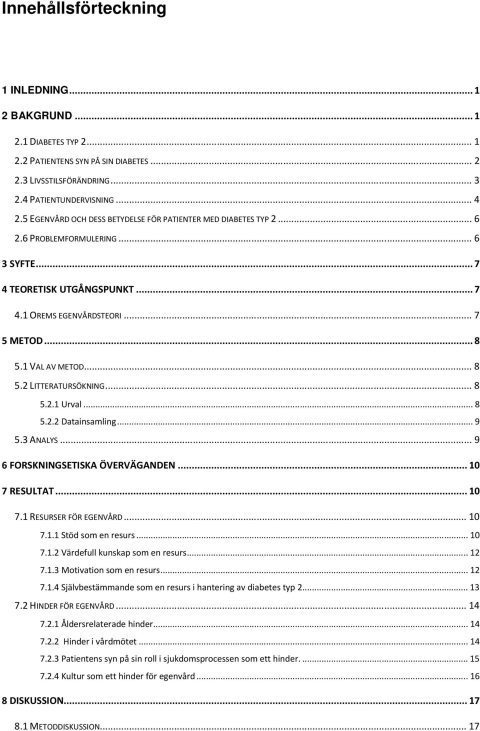 .. 8 5.2 LITTERATURSÖKNING... 8 5.2.1 Urval... 8 5.2.2 Datainsamling... 9 5.3 ANALYS... 9 6 FORSKNINGSETISKA ÖVERVÄGANDEN... 10 7 RESULTAT... 10 7.1 RESURSER FÖR EGENVÅRD... 10 7.1.1 Stöd som en resurs.